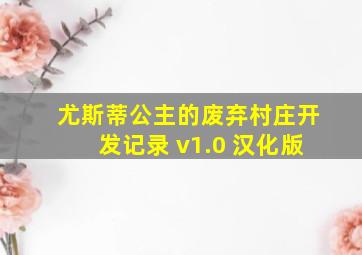 尤斯蒂公主的废弃村庄开发记录 v1.0 汉化版